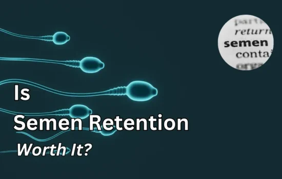Semen Retention worth it?